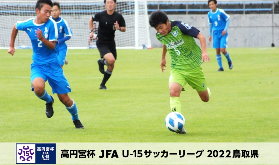 高円宮杯 Jfa U 15サッカーリーグ22鳥取県 一般財団法人 鳥取県サッカー協会